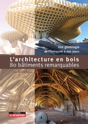 L'Architecture En Bois : 80 Bâtiments Remarquables ; Une Généalogie De L'Antiquité À Nos Jours