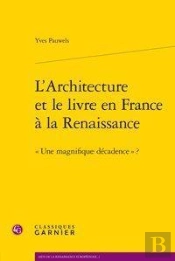 L'Architecture Et Le Livre En France À La Renaissance ; Une Magnifique Décadence ?