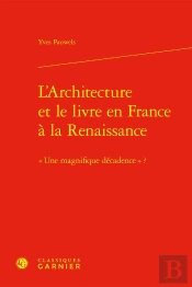 L'Architecture Et Le Livre En France À La Renaissance ; Une Magnifique Décadence ?