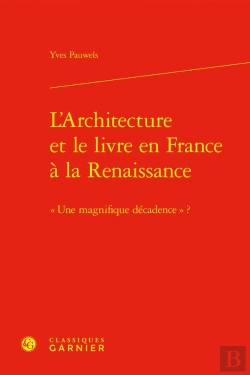 Bertrand.pt - L'Architecture Et Le Livre En France À La Renaissance ; Une Magnifique Décadence ?
