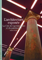 L'Architecture Exposée ; La Cité De L'Architecture Et Du Patrimoine