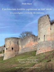 L'Architecture Fortifiee Capetienne Au Xiiie Siecle Vol3 - Picardie, Artois, Flandre