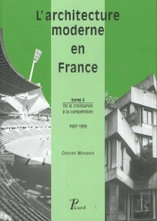 L'Architecture Moderne En France. Tome 3 : De La Croissance À La Compétition, 1967-1999.