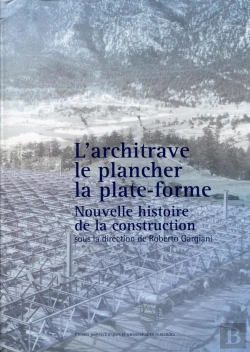 Bertrand.pt - L'Architrave, Le Plancher, La Plateforme ; Nouvelle Histoire De La Construction