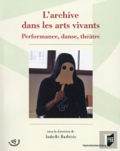 L'Archive Dans Les Arts Vivants ; Performance, Danse, Théâtre