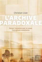 L'Archive Paradoxale : Penser L'Existence Avec Le Roman Francophone Subsaharien