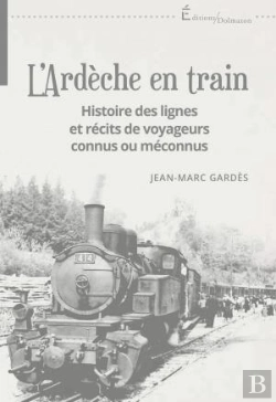 Bertrand.pt - L'Ardeche En Train - Histoire Des Lignes Et Recits De Voyageurs Connus Ou Meconnus