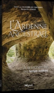 L'Ardenne Ancestrale : À La Recherche Des Temps Oubliés (2e Édition)