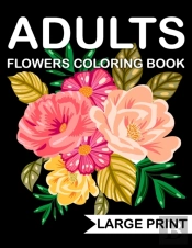 Large Print Flowers Adults Coloring Book