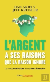 L'Argent A Ses Raisons Que La Raison Ignore ; Les Vraies Motivations De Nos Choix Financiers