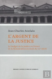 L'Argent De La Justice ; Le Budget De La Justice En France De La Restauration Au Seuil Du Xxie Siècle