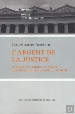 Bertrand.pt - L'Argent De La Justice ; Le Budget De La Justice En France De La Restauration Au Seuil Du Xxie Siècle