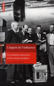 L'Argent De L'Influence ; Les Fondations Américaines Et Leurs Réseaux Européens