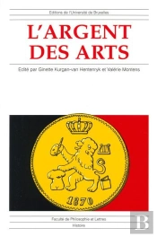 L'Argent Des Arts : La Politique Artistique Des Pouvoirs Publics En Belgique De 1830 À 1940