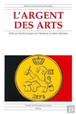 Bertrand.pt - L'Argent Des Arts : La Politique Artistique Des Pouvoirs Publics En Belgique De 1830 À 1940