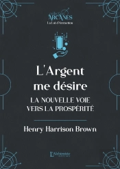 L'Argent Me Désire : La Nouvelle Voie Vers La Prospérité (La Loi D'Attraction)