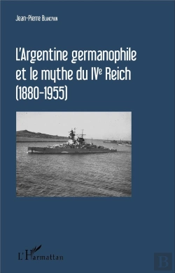 Bertrand.pt - L'Argentine Germanophile Et Le Mythe Du Ive Reich (1880-1955)