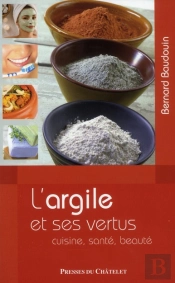 L'Argile Et Ses Vertus ; Cuisine, Santé, Beauté