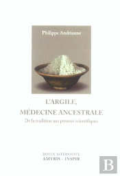 L'Argile, Medecine Ancestrale ; De La Tradition Aux Preuves Scientifiques