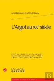 L'Argot Au Xx Siècle ; Édition Inversée Et Raisonnée Du Dictionnaire Français-Argot (1901 Et 1905)