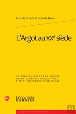 Bertrand.pt - L'Argot Au Xx Siècle ; Édition Inversée Et Raisonnée Du Dictionnaire Français-Argot (1901 Et 1905)