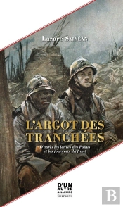 L'Argot Des Tranchées : D'Après Les Lettres Des Poilus Et Les Journaux Du Front