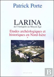 Larina, De L'Antiquité Au Moyen Age T.1 ; Études Archéologiques Et Historiques En Nord-Isère