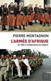 L'Armée D'Afrique ; De 1830 À L'Indépendance De L'Algérie