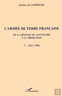 Bertrand.pt - L'Armee De Terre Francaise T.2 ; De La Defense Du Sanctuaire A La Projection ; 1981-1996