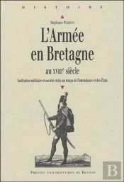 L'Armée En Bretagne Au Xviiie Siècle ; Institution Militaire Et Société Civile De L'Intendance Et Des États