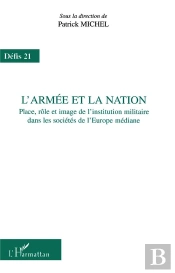 L'Armée Et La Nation : Place, Rôle Et Image De L'Institution Militaire Dans Les Sociétés De L'Europe Médiane