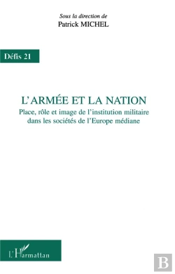 Bertrand.pt - L'Armée Et La Nation : Place, Rôle Et Image De L'Institution Militaire Dans Les Sociétés De L'Europe Médiane