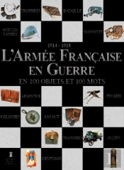 L'Armée Française En Guerre En 100 Objets Et 100 Mots, 1914-1918
