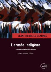 L'Armée Indigène ; La Defaite De Napoléon En Haïti
