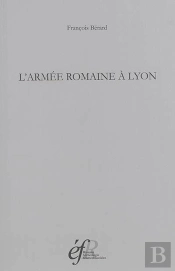 L'Armée Romaine À Lyon : L Armee Romaine A Lyon