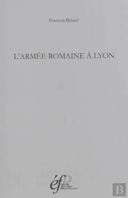 Bertrand.pt - L'Armée Romaine À Lyon : L Armee Romaine A Lyon