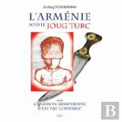 L'Arménie Sous Le Joug Turc Et La Nation Arménienne N'Est Pas ''Coupable''