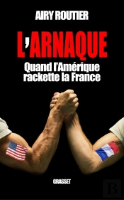 L'Arnaque ; Quand L'Amerique Rackette La France