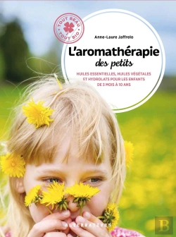 Bertrand.pt - L'Aromathérapie Des Petits ; Huiles Essentielles, Huiles Végétales Et Hydrolats Pour Les Enfants De 3 Mois À 10 Ans