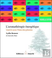 L'Aromathérapie Énergetique ; Guérir Avec L'Âme Des Plantes