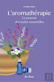 L'Aromathérapie ; Le Pouvoir Des Huiles Essentielles
