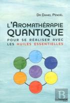 L'Aromathérapie Quantique : Pour Se Réaliser Avec Les Huiles Essentielles