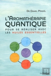 L'Aromathérapie Quantique : Pour Se Réaliser Avec Les Huiles Essentielles