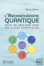 L'Aromathérapie Quantique : Pour Se Réaliser Avec Les Huiles Essentielles