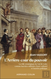 L'Arrière-Cour Du Pouvoir : Le Rôle Stratégique Du Val De Loire Comme Barrière Militaire, Foyer Culturel Et Bastion Politique