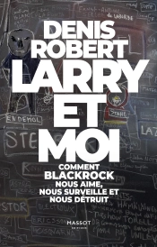 Larry Et Moi ; Comment Blackrock Nous Aime, Nous Surveille Et Nous Détruit