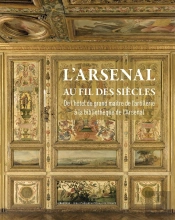 L'Arsenal Au Fil Des Siècles - De L'Hôtel Du Grand Maître De L'Artillerie À La Bibliothèque De L'Arsenal