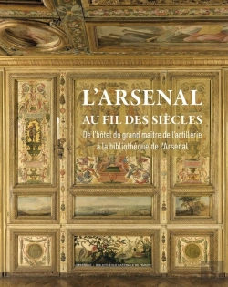 Bertrand.pt - L'Arsenal Au Fil Des Siècles - De L'Hôtel Du Grand Maître De L'Artillerie À La Bibliothèque De L'Arsenal