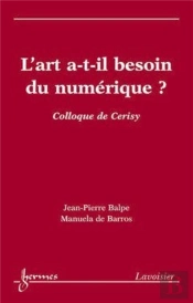 L'Art A-T-Il Besoin Du Numérique ? (Colloque De Cerisy)