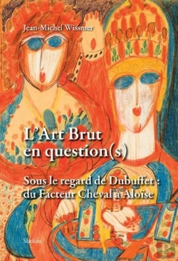 Bertrand.pt - L'Art Brut En Question(S) : Sous Le Regard De Dubuffet ; Du Facteur Cheval À Aloïse